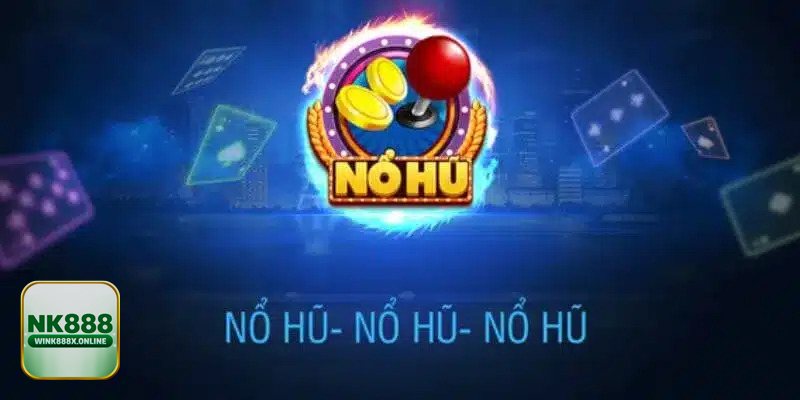 Nổ Hũ NK888 - Luật chơi dễ nắm, hợp cả người mới